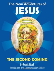 The New Adventures of Jesus: The Second Coming - Frank Stack, Gilbert Shelton, Robert Crumb