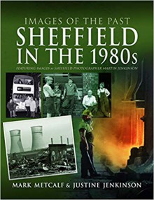 Sheffield in the 1980s: Featuring Images of Sheffield Photographer, Martin Jenkinson (Images of the Past) - Mark Metcalf,Justine Jenkinson