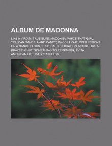 Album de Madonna: Like a Virgin, True Blue, Madonna, Who's That Girl, You Can Dance, Hard Candy, Ray of Light, Confessions on a Dance Floor, Erotica, Celebration, Music, Like a Prayer, Ghv2, Something to Remember, Evita, American Life - Source Wikipedia, Livres Groupe