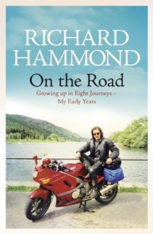 On the Road: Growing up in Eight Journeys - My Early Years - Richard Hammond