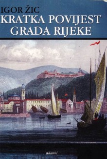 Kratka povijest grada Rijeke - Igor Žic