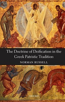 The Doctrine of Deification in the Greek Patristic Tradition (Oxford Early Christian Studies) - Norman Russell