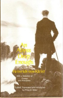 An Abyss Deep Enough : The Letters of Heinrich Von Kleist with a Selection of Essays and Anecdotes - Heinrich von Kleist, Philip B. Miller