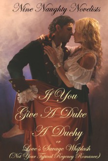 If You Give a Duke a Duchy, Or, Love's Savage Whiplash - Sydney Somers, Kate Davies, P.G. Forte, Kelly Jamieson, Meg Benjamin, Skylar Kade, Erin Nicholas, Juniper Bell, Nine Naughty Novelists, Kinsey Holley, Lance Thomson