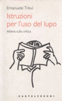 Istruzioni per l'uso del lupo: lettere sulla critica - Emanuele Trevi