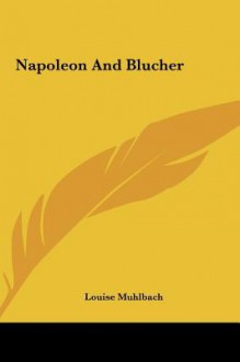 Napoleon and Blucher - Luise Mühlbach