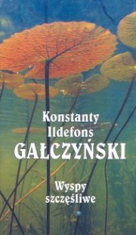 Wyspy szczęśliwe : liryka / Konstanty Ildefons Gałczyński ; wybór i słowo o wierszach Kira Gałczyńska. - Konstanty Ildefons Gałczyński