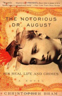 The Notorious Dr. August: His Real Life and Crimes - Christopher Bram
