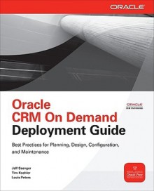 Oracle CRM on Demand Deployment Guide - Jeff Saenger, Louis Peters, Tim Koehler