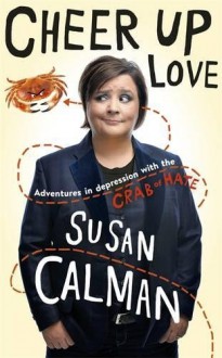 Cheer Up Love: Adventures in depression with the Crab of Hate - Susan Calman
