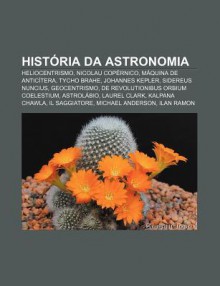 Hist RIA Da Astronomia: Heliocentrismo, Nicolau Cop Rnico, M Quina de Antic Tera, Tycho Brahe, Johannes Kepler, Sidereus Nuncius, Geocentrismo - Source Wikipedia