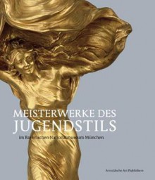 Meisterwerke Des Jugendstils: Aus Dem Bayerischen Nationalmuseum Mnchen - Michael Koch, Renate Eickelmann