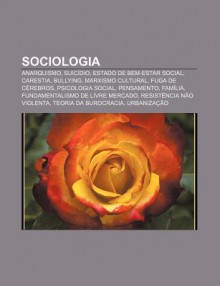 Sociologia: Anarquismo, Suic Dio, Estado de Bem-Estar Social, Carestia, Bullying, Marxismo Cultural, Fuga de C Rebros, Psicologia - Source Wikipedia