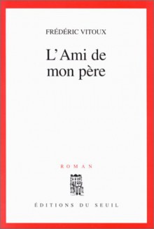 L’Ami de mon père - Frédéric Vitoux