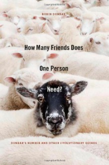 How Many Friends Does One Person Need?: Dunbar's Number and Other Evolutionary Quirks - Robin Dunbar