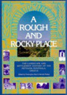 Rough and Rocky Place: The Landscape and Settlement History of the Methana Peninsula, Greece - Christopher Mee, Christopher Mee