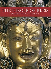 The Circle of Bliss: Buddhist Meditational Art - John C. Huntington, Robert A.F. Thurman, Dina Bangdel