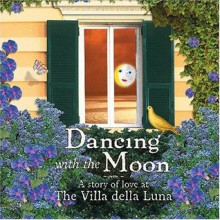 Dancing with the Moon: A Story of Love at the Villa della Luna - Jana Fayne Kolpen, Mary Tiegreen