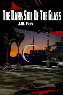The Dark Side of the Glass - J.M. Frey