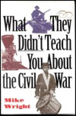 What They Didn't Teach You About the Civil War - Mike Wright ...