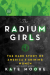The Radium Girls: The Dark Story of America's Shin... - Kate Moore