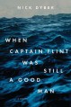 When Captain Flint Was Still a Good Man - Nick Dybek