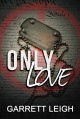 Only Love - Garrett Leigh