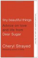 Tiny Beautiful Things: Advice on Love and Life from Dear Sugar - Cheryl Strayed