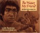 Be Water, My Friend - Ken Mochizuki