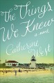The Things We Knew - Catherine West